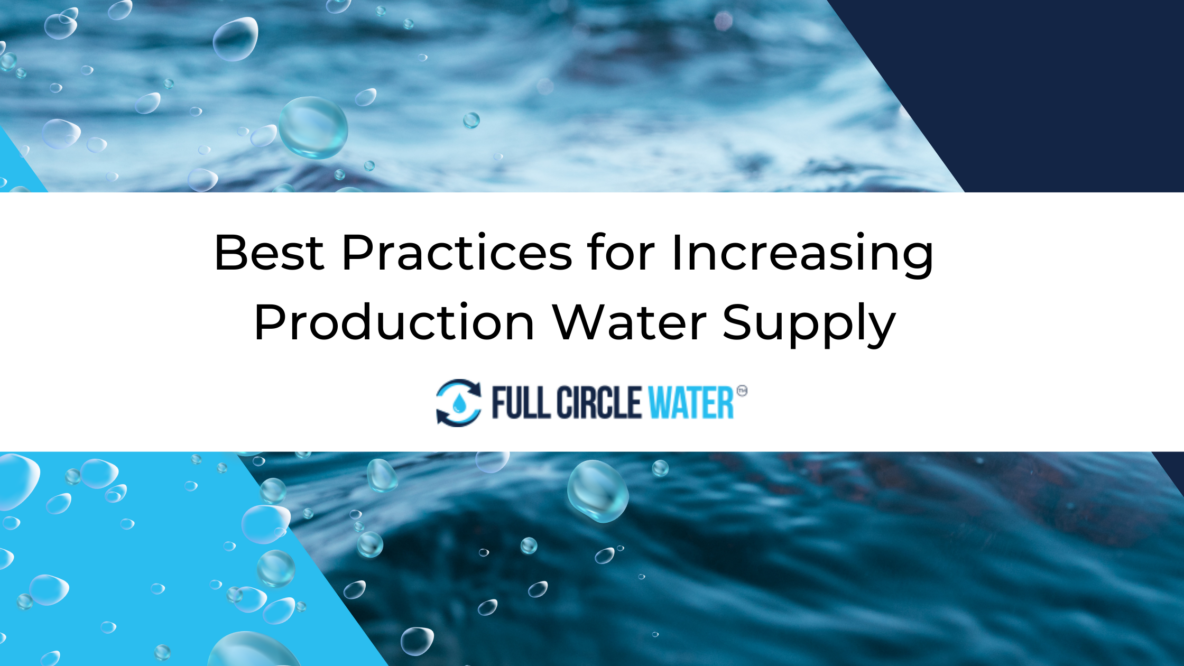 Image of water with water droplet graphics and the headline ‘Best Practices for Increasing Production Water Supply’ and the Full Circle Water logo